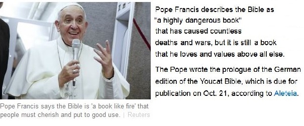 https://www.christiantoday.com/article/pope-francis-says-bible-is-a-highly-dangerous-book-that-he-loves-and-values-above-all-else/68097.htm